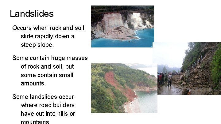 Landslides Occurs when rock and soil slide rapidly down a steep slope. Some contain