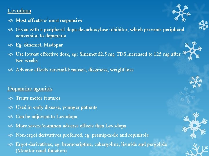 Levodopa Most effective/ most responsive Given with a peripheral dopa-decarboxylase inhibitor, which prevents peripheral Levodopa Most effective/ most responsive Given with a peripheral dopa-decarboxylase inhibitor, which prevents peripheral