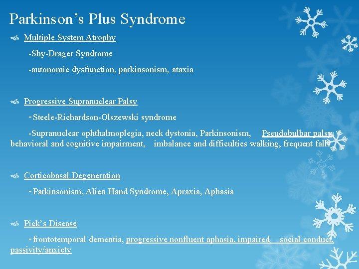 Parkinson’s Plus Syndrome Multiple System Atrophy -Shy-Drager Syndrome -autonomic dysfunction, parkinsonism, ataxia Progressive Supranuclear Parkinson’s Plus Syndrome Multiple System Atrophy -Shy-Drager Syndrome -autonomic dysfunction, parkinsonism, ataxia Progressive Supranuclear