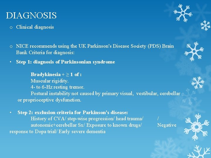 DIAGNOSIS o Clinical diagnosis o NICE recommends using the UK Parkinson's Disease Society (PDS) DIAGNOSIS o Clinical diagnosis o NICE recommends using the UK Parkinson's Disease Society (PDS)