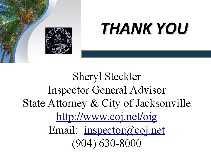 THANK YOU Sheryl Steckler Inspector General Advisor State Attorney & City of Jacksonville http: