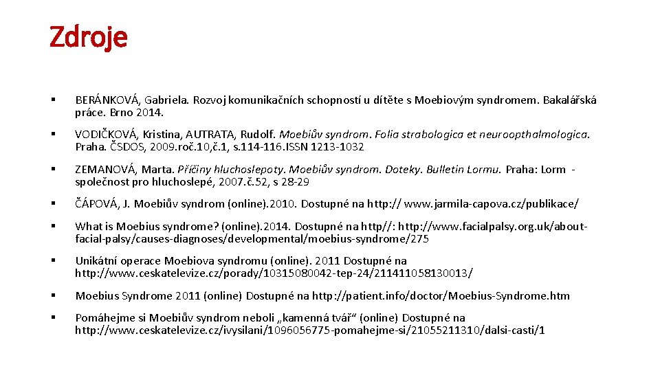 Zdroje § BERÁNKOVÁ, Gabriela. Rozvoj komunikačních schopností u dítěte s Moebiovým syndromem. Bakalářská práce.