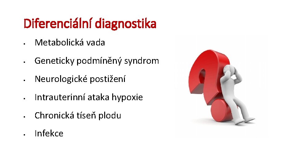 Diferenciální diagnostika § Metabolická vada § Geneticky podmíněný syndrom § Neurologické postižení § Intrauterinní