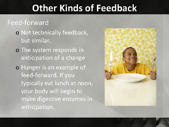 Other Kinds of Feedback Feed-forward o Not technically feedback, but similar. o The system