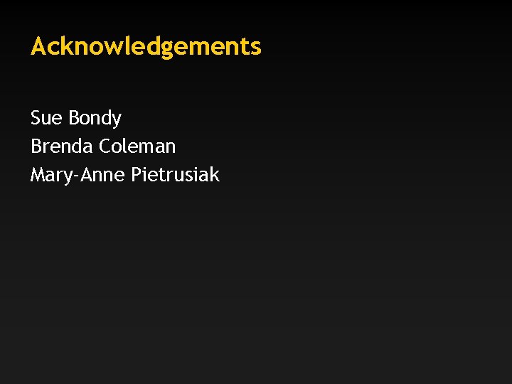Acknowledgements Sue Bondy Brenda Coleman Mary-Anne Pietrusiak 