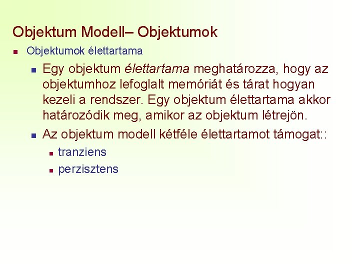 Objektum Modell– Objektumok n Objektumok élettartama n n Egy objektum élettartama meghatározza, hogy az