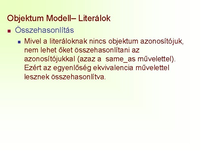 Objektum Modell– Literálok n Összehasonlítás n Mivel a literáloknak nincs objektum azonosítójuk, nem lehet