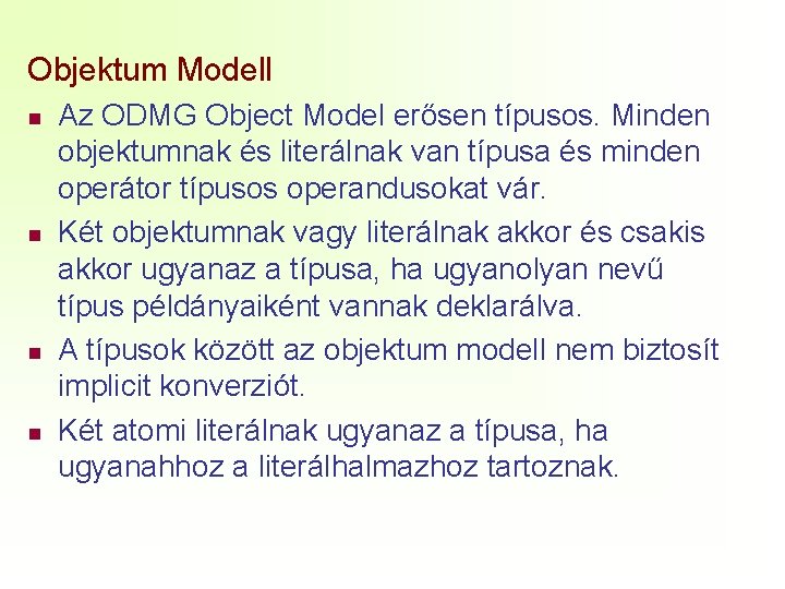 Objektum Modell n n Az ODMG Object Model erősen típusos. Minden objektumnak és literálnak