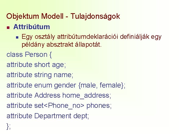 Objektum Modell - Tulajdonságok n Attribútum n Egy osztály attribútumdeklarációi definiálják egy példány absztrakt