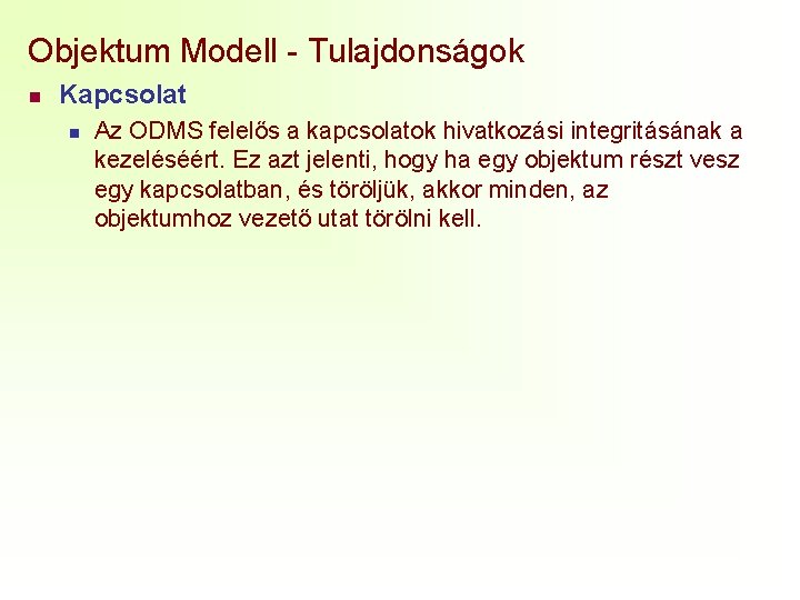 Objektum Modell - Tulajdonságok n Kapcsolat n Az ODMS felelős a kapcsolatok hivatkozási integritásának