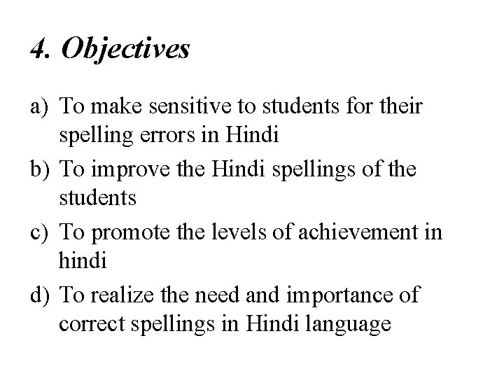 4. Objectives a) To make sensitive to students for their spelling errors in Hindi
