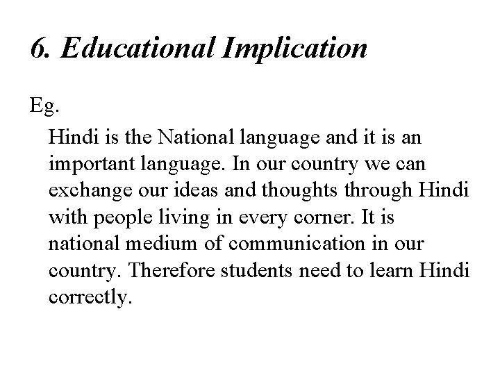 6. Educational Implication Eg. Hindi is the National language and it is an important