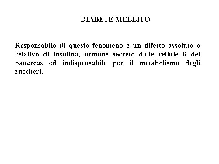 DIABETE MELLITO Responsabile di questo fenomeno è un difetto assoluto o relativo di insulina,