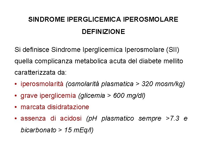 SINDROME IPERGLICEMICA IPEROSMOLARE DEFINIZIONE Si definisce Sindrome Iperglicemica Iperosmolare (SII) quella complicanza metabolica acuta