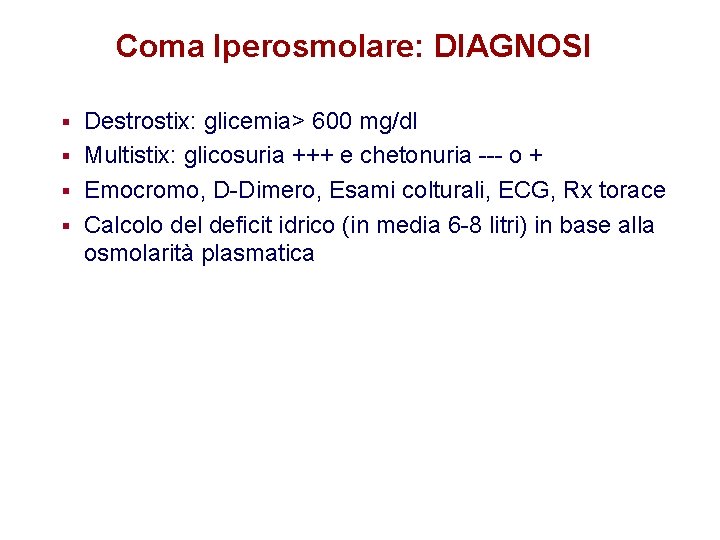 Coma Iperosmolare: DIAGNOSI Destrostix: glicemia> 600 mg/dl § Multistix: glicosuria +++ e chetonuria ---