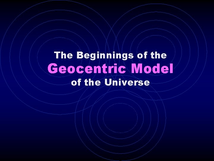 The Beginnings of the Geocentric Model of the Universe 
