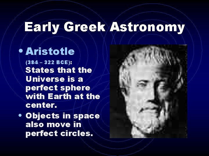 Early Greek Astronomy • Aristotle (384 – 322 BCE): States that the Universe is