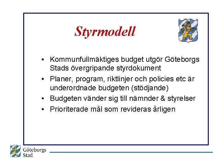 Styrmodell • Kommunfullmäktiges budget utgör Göteborgs Stads övergripande styrdokument • Planer, program, riktlinjer och