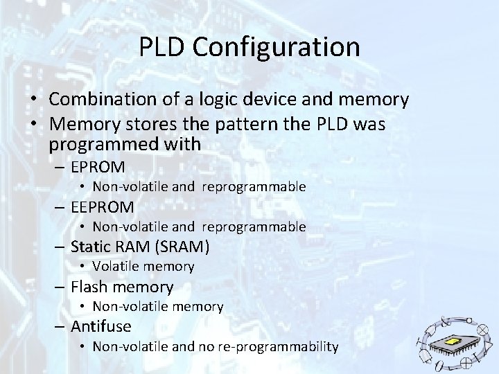 PLD Configuration • Combination of a logic device and memory • Memory stores the