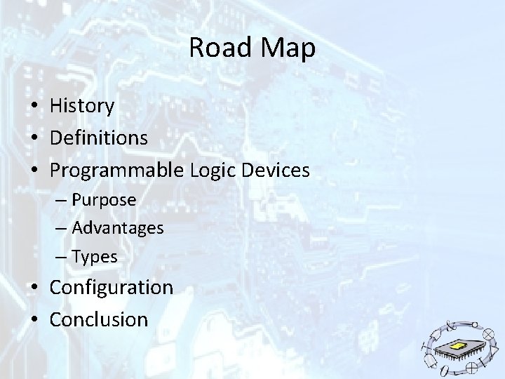 Road Map • History • Definitions • Programmable Logic Devices – Purpose – Advantages