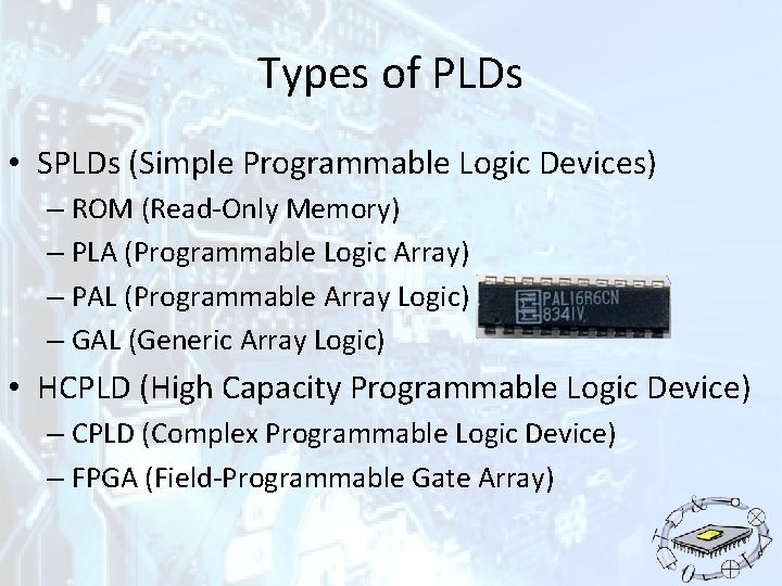 Types of PLDs • SPLDs (Simple Programmable Logic Devices) – ROM (Read-Only Memory) –