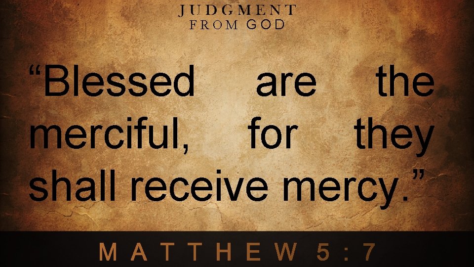 FROM GOD “Blessed are the merciful, for they shall receive mercy. ” 
