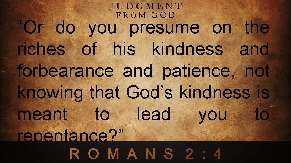 FROM GOD “Or do you presume on the riches of his kindness and forbearance