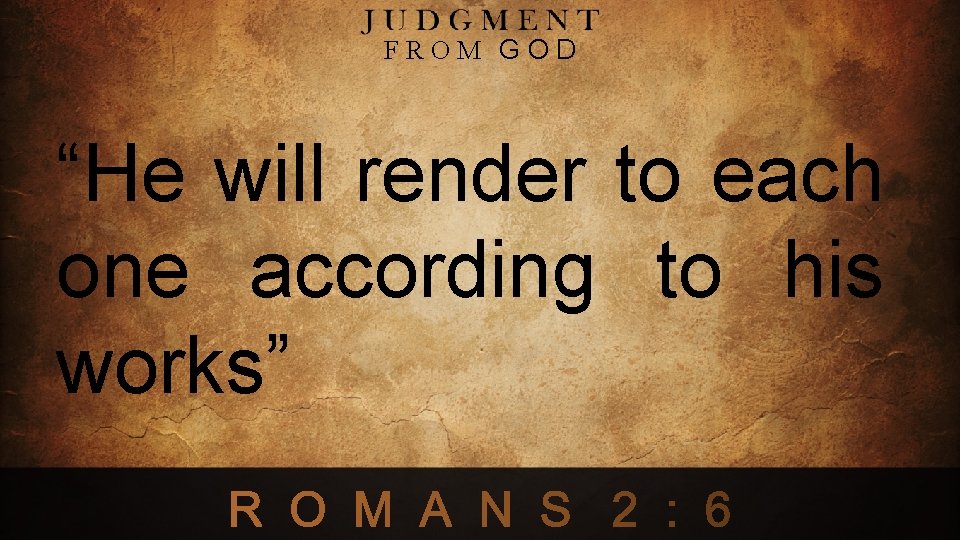 FROM GOD “He will render to each one according to his works” 