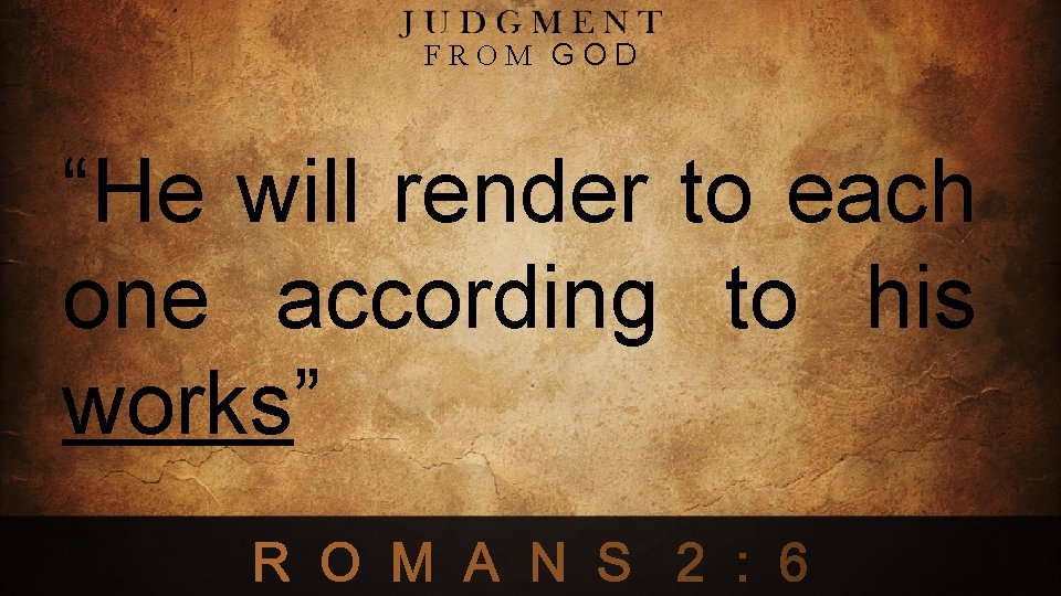 FROM GOD “He will render to each one according to his works” 