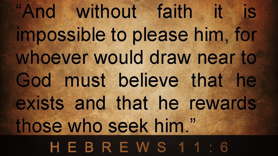 “And without faith it is impossible to please him, for whoever would draw near