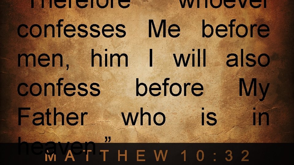 “Therefore whoever confesses Me before men, him I will also confess before My Father
