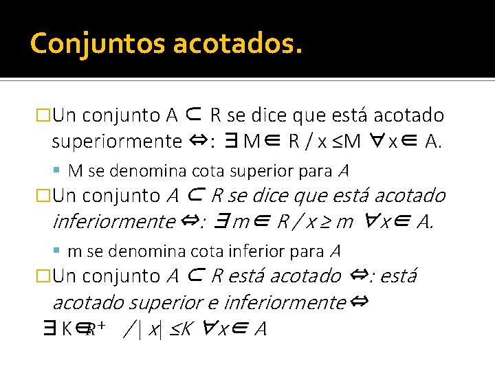 Conjuntos acotados. �Un conjunto A ⊂ R se dice que está acotado superiormente ⇔: