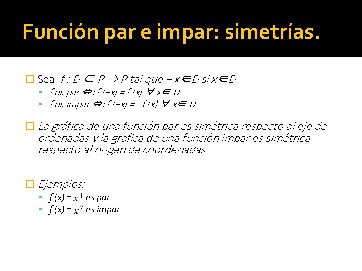 Función par e impar: simetrías. � Sea f : D ⊂ R → R