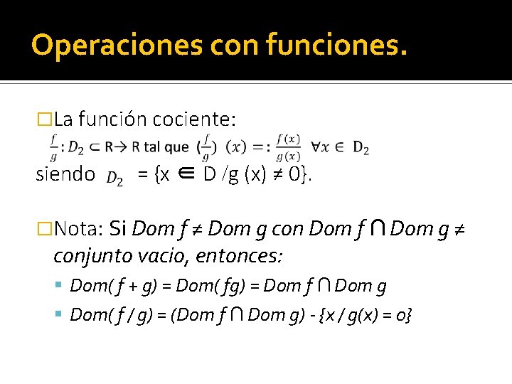 Operaciones con funciones. �La función cociente: siendo = {x ∈ D /g (x) ≠