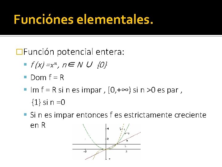Funciónes elementales. �Función potencial entera: f (x) = , n∈ N ∪ {0} Dom