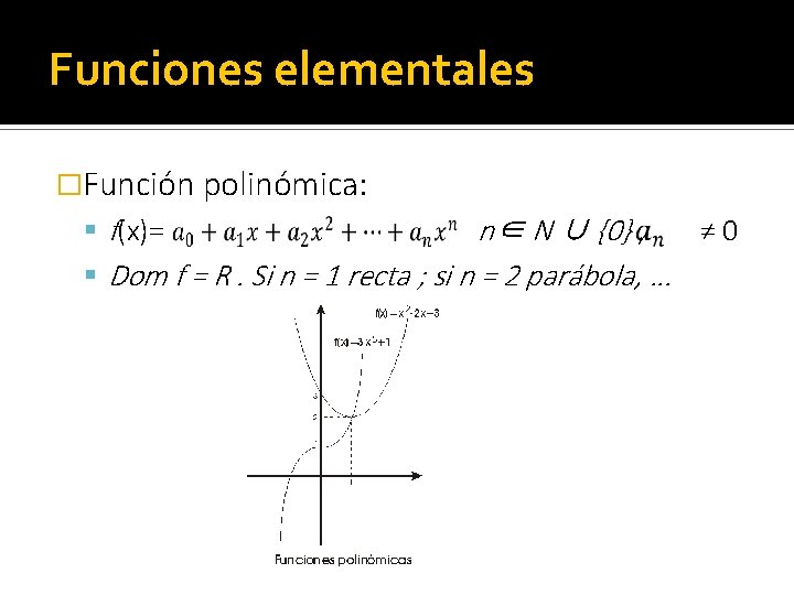Funciones elementales �Función polinómica: f(x)= n∈ N ∪ {0} , ≠ 0 Dom f