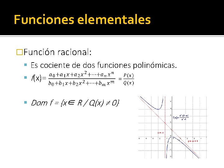 Funciones elementales �Función racional: Es cociente de dos funciones polinómicas. f(x)= Dom f =