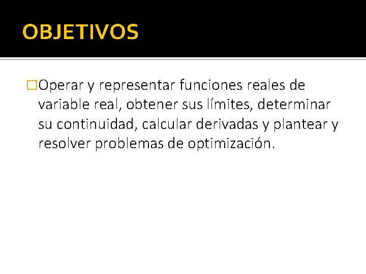 OBJETIVOS �Operar y representar funciones reales de variable real, obtener sus límites, determinar su