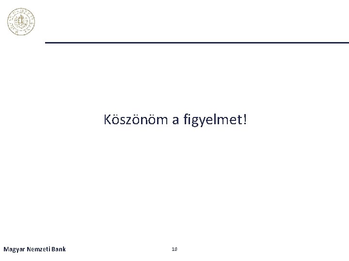 Köszönöm a figyelmet! Magyar Nemzeti Bank 10 