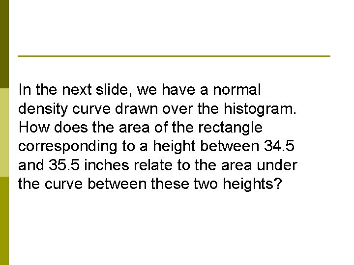 In the next slide, we have a normal density curve drawn over the histogram.