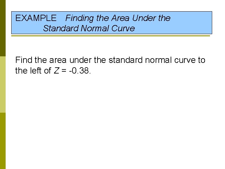 EXAMPLE Finding the Area Under the Standard Normal Curve Find the area under the