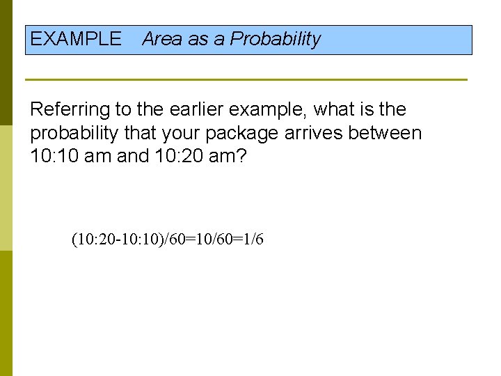 EXAMPLE Area as a Probability Referring to the earlier example, what is the probability