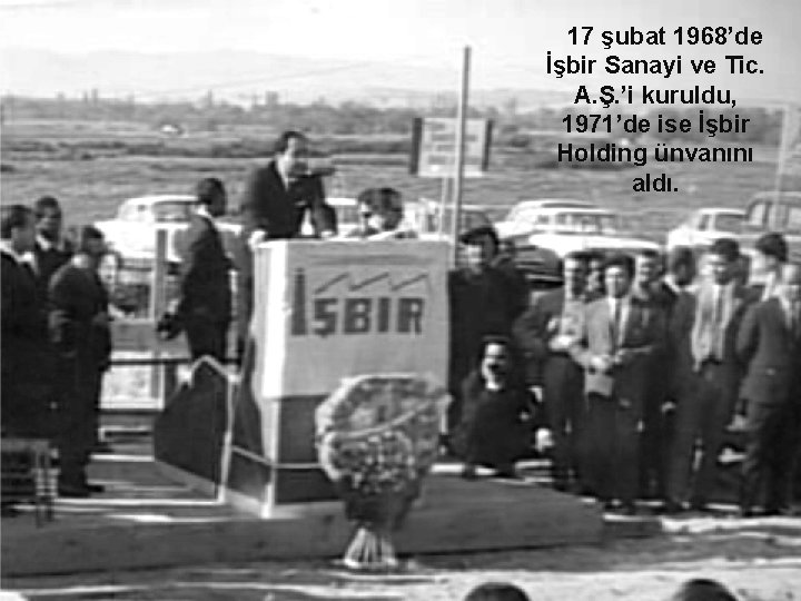 17 şubat 1968’de İşbir Sanayi ve Tic. A. Ş. ’i kuruldu, 1971’de ise İşbir