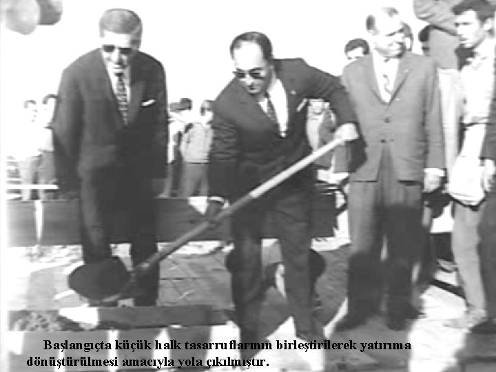 Başlangıçta küçük halk tasarruflarının birleştirilerek yatırıma dönüştürülmesi amacıyla yola çıkılmıştır. 