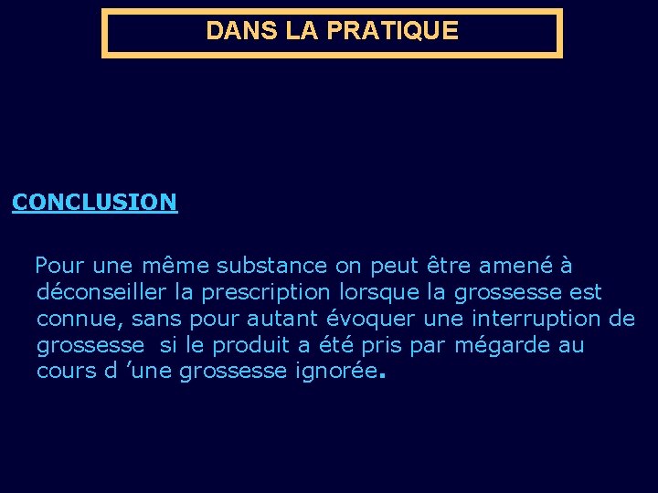 DANS LA PRATIQUE CONCLUSION Pour une même substance on peut être amené à déconseiller