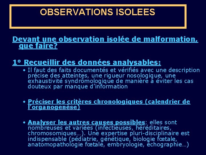 OBSERVATIONS ISOLEES Devant une observation isolée de malformation, que faire? 1° Recueillir des données