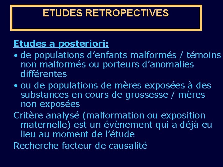 ETUDES RETROPECTIVES Etudes a posteriori: • de populations d’enfants malformés / témoins non malformés