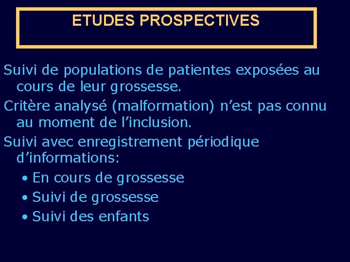 ETUDES PROSPECTIVES Suivi de populations de patientes exposées au cours de leur grossesse. Critère