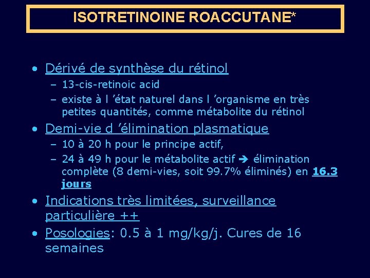 ISOTRETINOINE ROACCUTANE* • Dérivé de synthèse du rétinol – 13 -cis-retinoic acid – existe