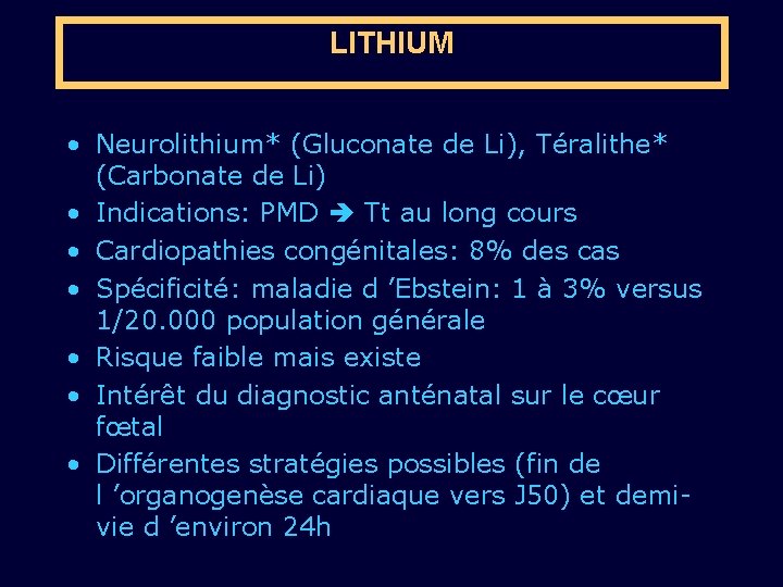 LITHIUM • Neurolithium* (Gluconate de Li), Téralithe* (Carbonate de Li) • Indications: PMD Tt